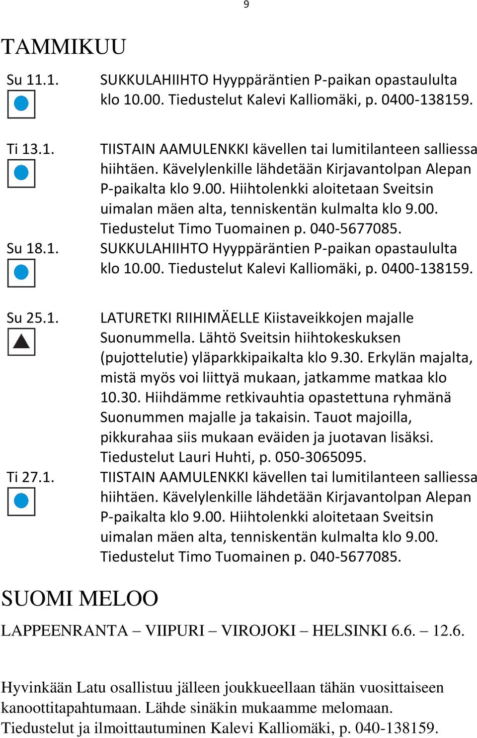 SUKKULAHIIHTO Hyyppäräntien P-paikan opastaululta klo 10.00. Tiedustelut Kalevi Kalliomäki, p. 0400-138159. Su 25.1. Ti 27.1. LATURETKI RIIHIMÄELLE Kiistaveikkojen majalle Suonummella.