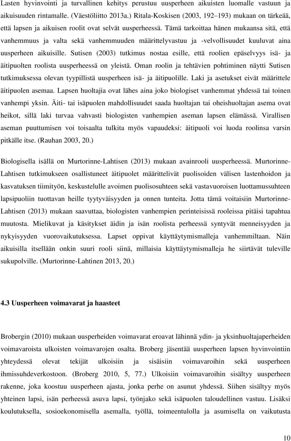 Tämä tarkoittaa hänen mukaansa sitä, että vanhemmuus ja valta sekä vanhemmuuden määrittelyvastuu ja -velvollisuudet kuuluvat aina uusperheen aikuisille.