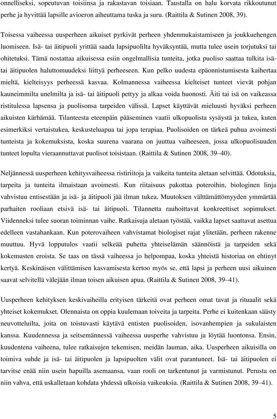 Isä- tai äitipuoli yrittää saada lapsipuolilta hyväksyntää, mutta tulee usein torjutuksi tai ohitetuksi.