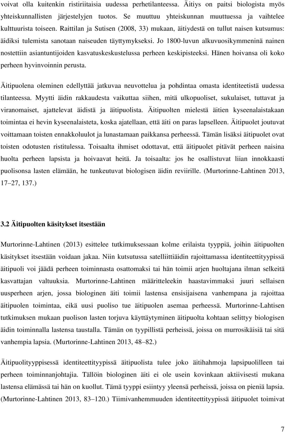 Jo 1800-luvun alkuvuosikymmeninä nainen nostettiin asiantuntijoiden kasvatuskeskustelussa perheen keskipisteeksi. Hänen hoivansa oli koko perheen hyvinvoinnin perusta.