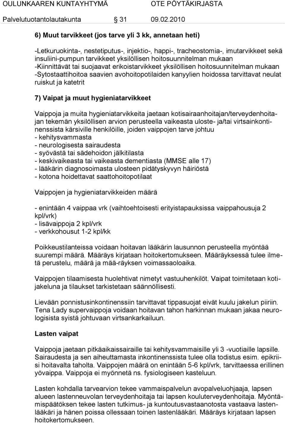 Vaipat ja muut hygieniatarvikkeet Vaippoja ja muita hygieniatarvikkeita jaetaan kotisairaanhoitajan/terveydenhoitajan tekemän yksilöllisen arvion perusteella vaikeasta uloste- ja/tai