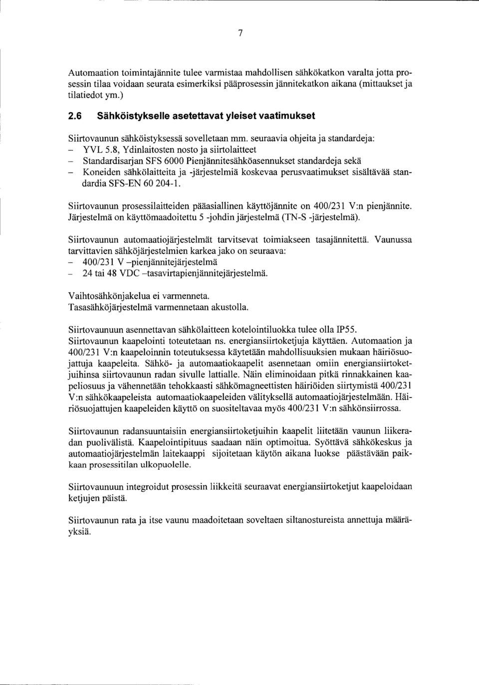 8, Ydinlaitosten nosto ja siirtolaitteet - Standardisarjan SFS 6000 Pienjännitesähköasennukset standardeja sekä - Koneiden sähkölaitteita ja -järjestelmiä koskevaa perusvaatimukset sisältävää