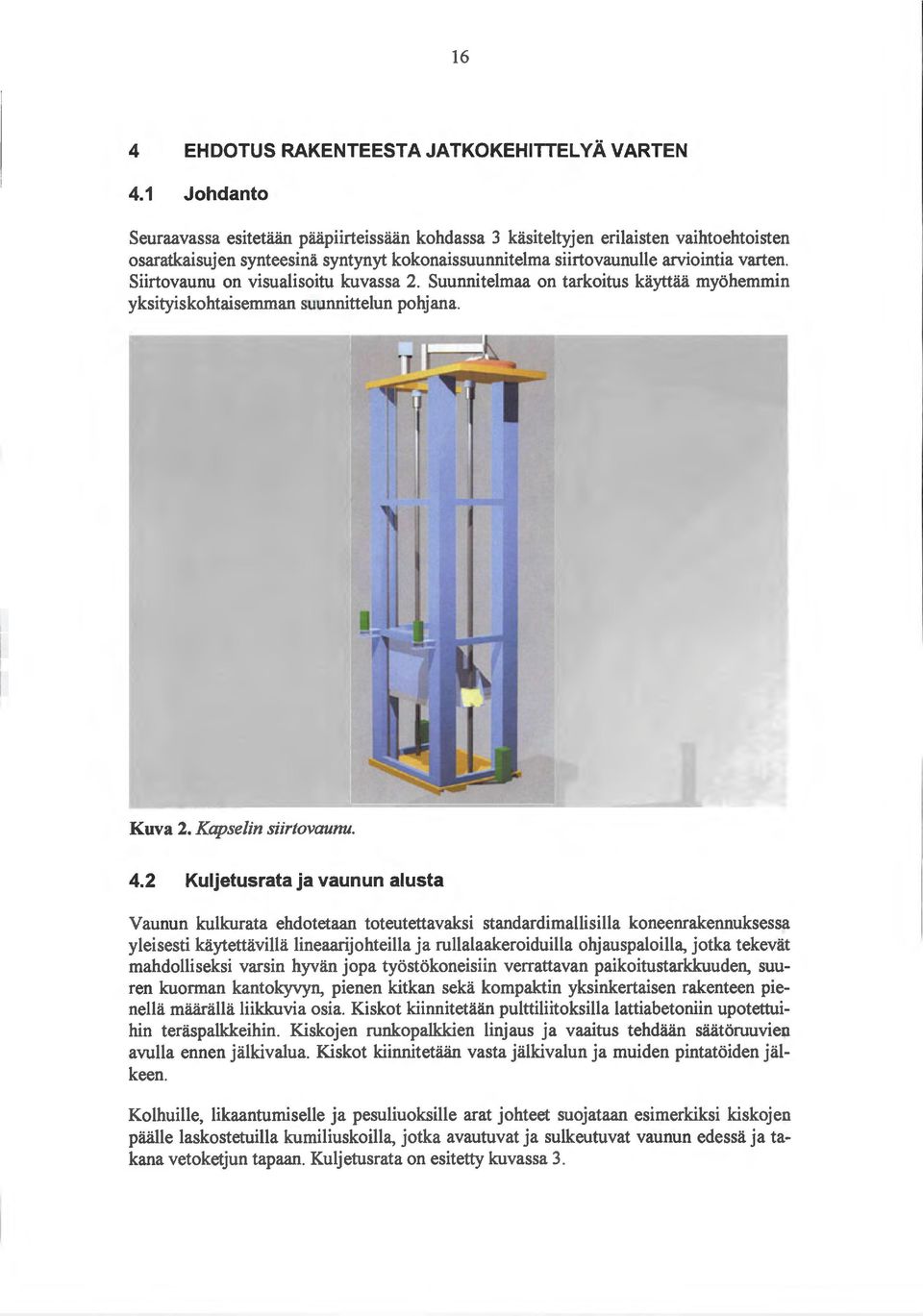 Siirtovaunu on visualisoitu kuvassa 2. Suunnitelmaa on tarkoitus käyttää myöhemmin yksityiskohtaisemman suunnittelun pohjana. Kuva 2. Kapselin siirtovaunu. 4.