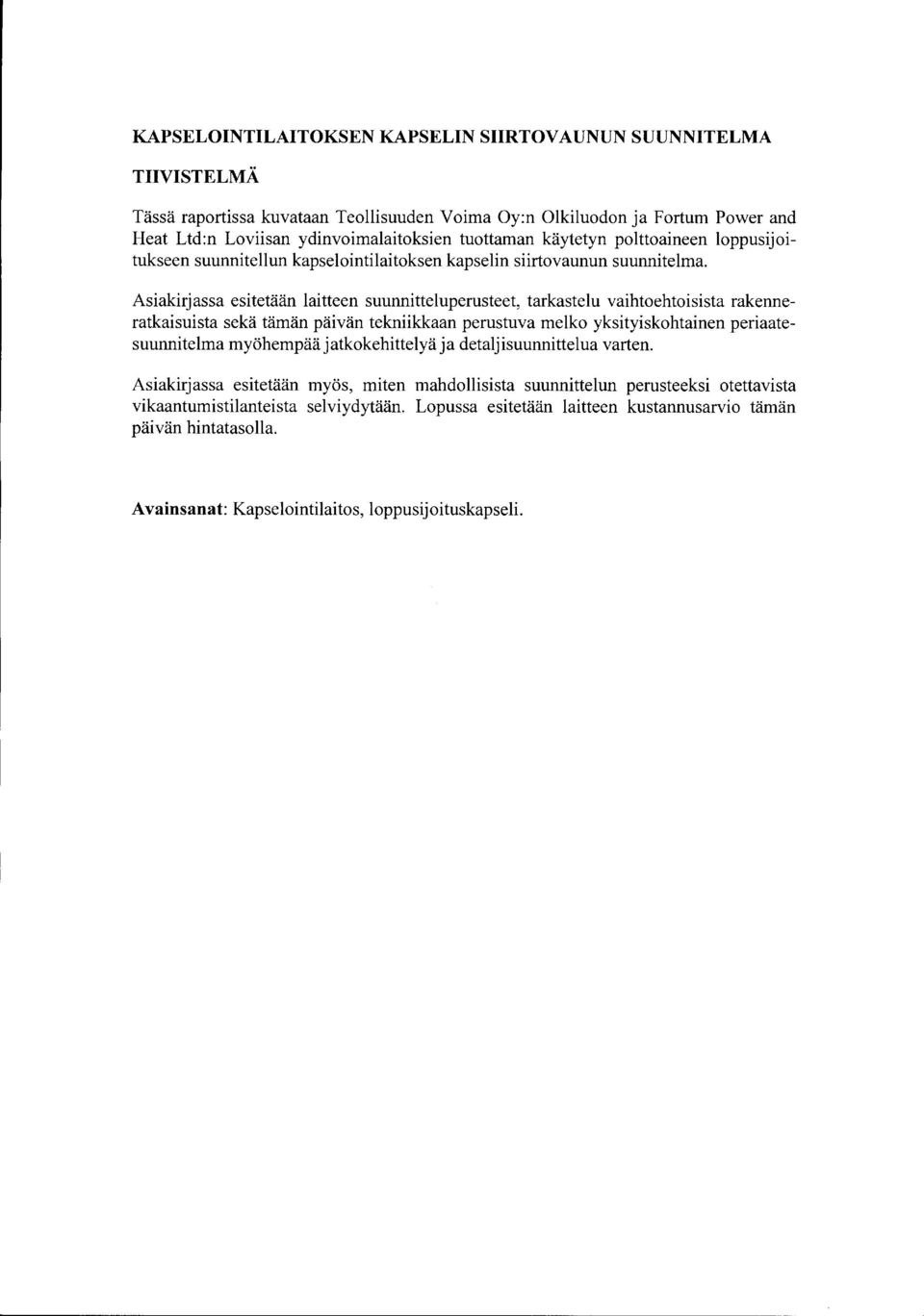 Asiakirjassa esitetään laitteen suunnitteluperusteet, tarkastelu vaihtoehtoisista rakenneratkaisuista sekä tämän päivän tekniikkaan perustuva melko yksityiskohtainen periaatesuunnitelma myöhempää