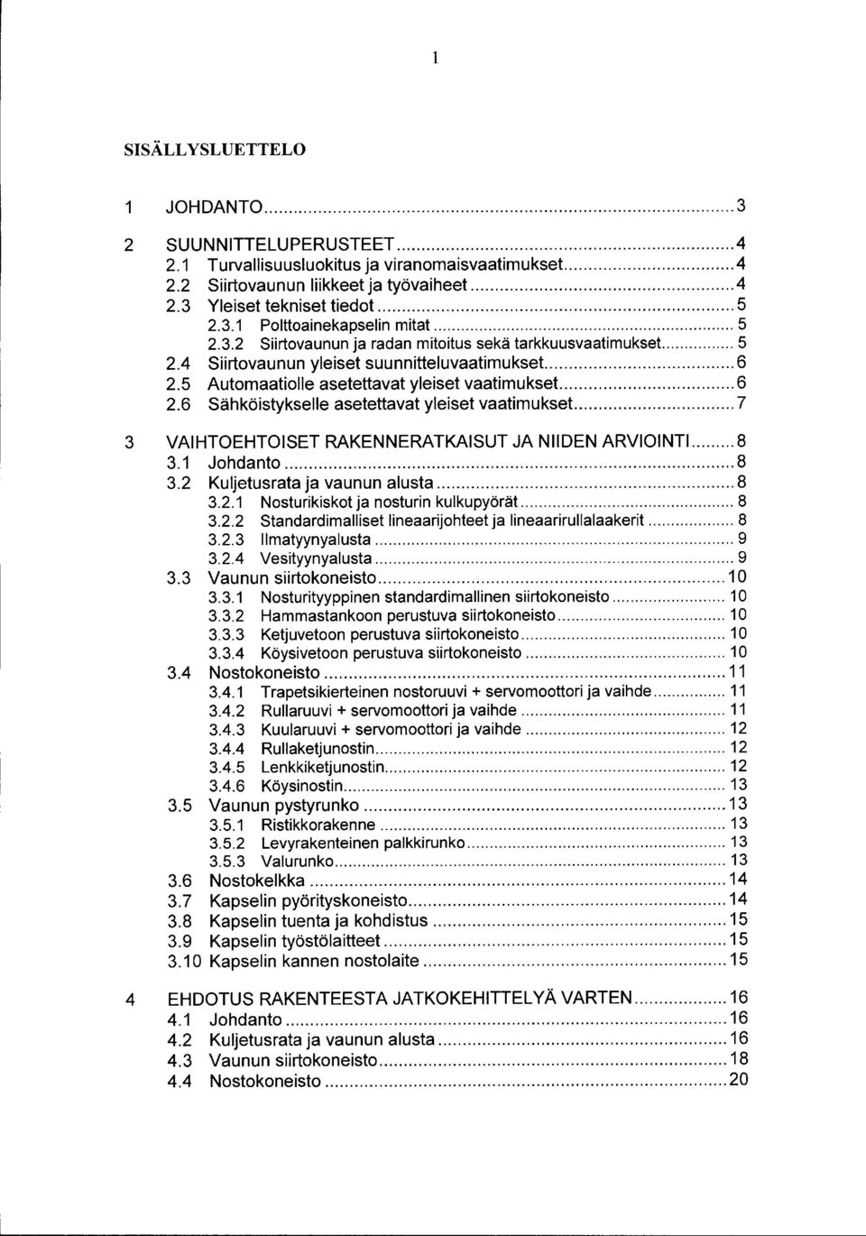 5 Automaatiolie asetettavat yleiset vaatimukset.... 6 2.6 Sähköistykselle asetettavat yleiset vaatimukset.... 7 3 VAIHTOEHTOISET RAKENNERATKAISUT JA NIIDEN ARVIOINTI... 8 3.