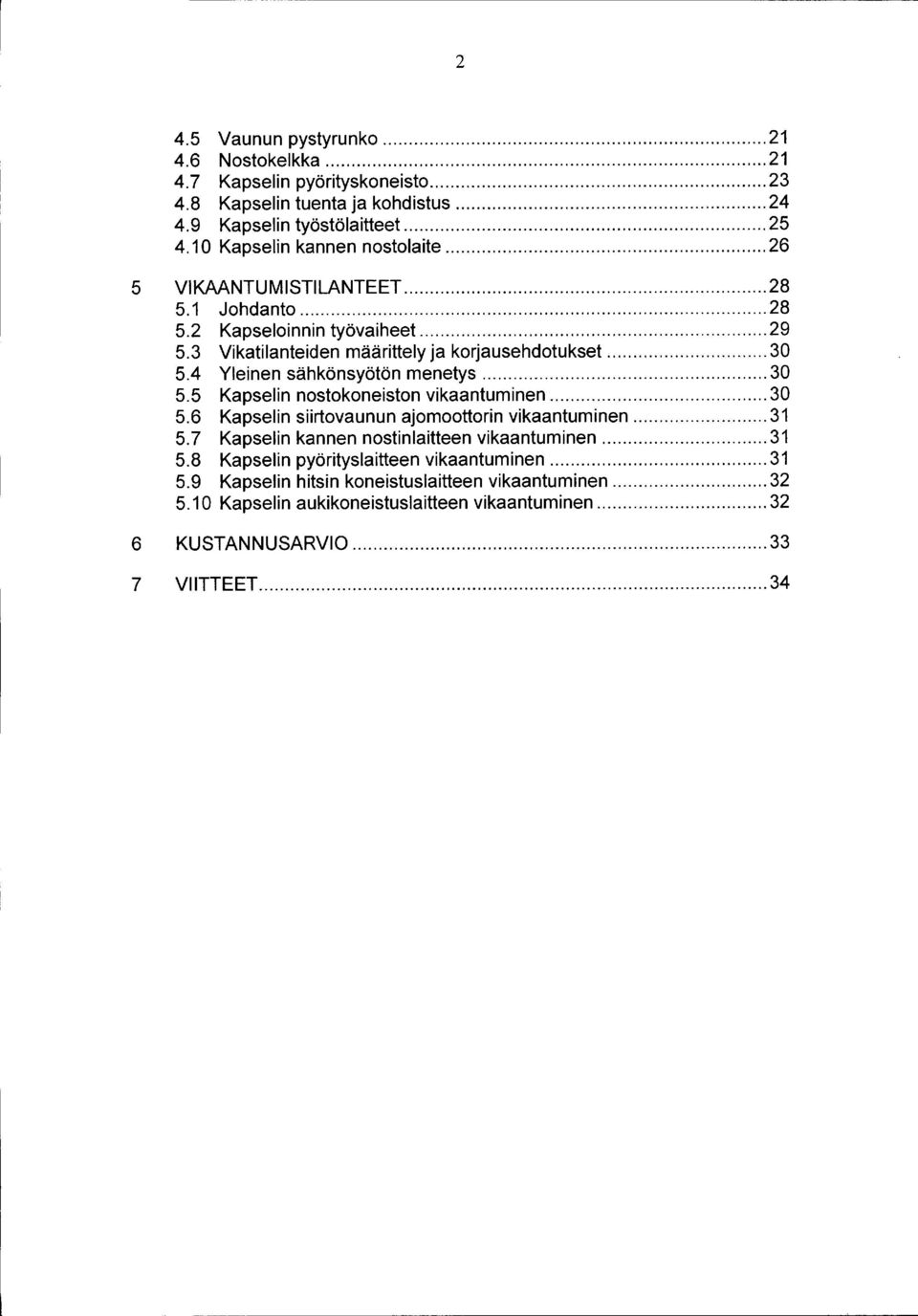 4 Yleinen sähkönsyötön menetys... 30 5.5 Kapselin nostokoneiston vikaantuminen... 30 5.6 Kapselin siirtovaunun ajomoottorin vikaantuminen... 31 5.