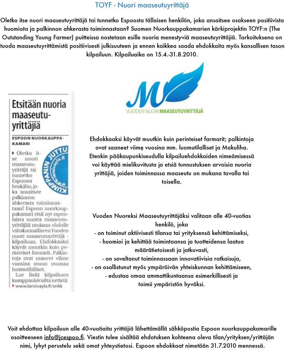 Tarkoituksena on tuoda maaseutuyrittämistä positiivisesti julkisuuteen ja ennen kaikkea saada ehdokkaita myös kansallisen tason kilpailuun. Kilpailuaika on 15.4.-31.8.2010.