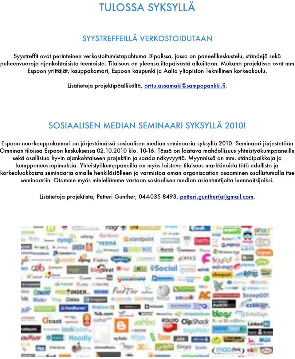 Lisätietoja projektipäälliköltä, arttu.assamaki@sampopankki.fi. SOSIAALISEN MEDIAN SEMINAARI SYKSYLLÄ 2010 Espoon nuorkauppakamari on järjestämässä sosiaalisen median seminaaria syksyllä 2010.