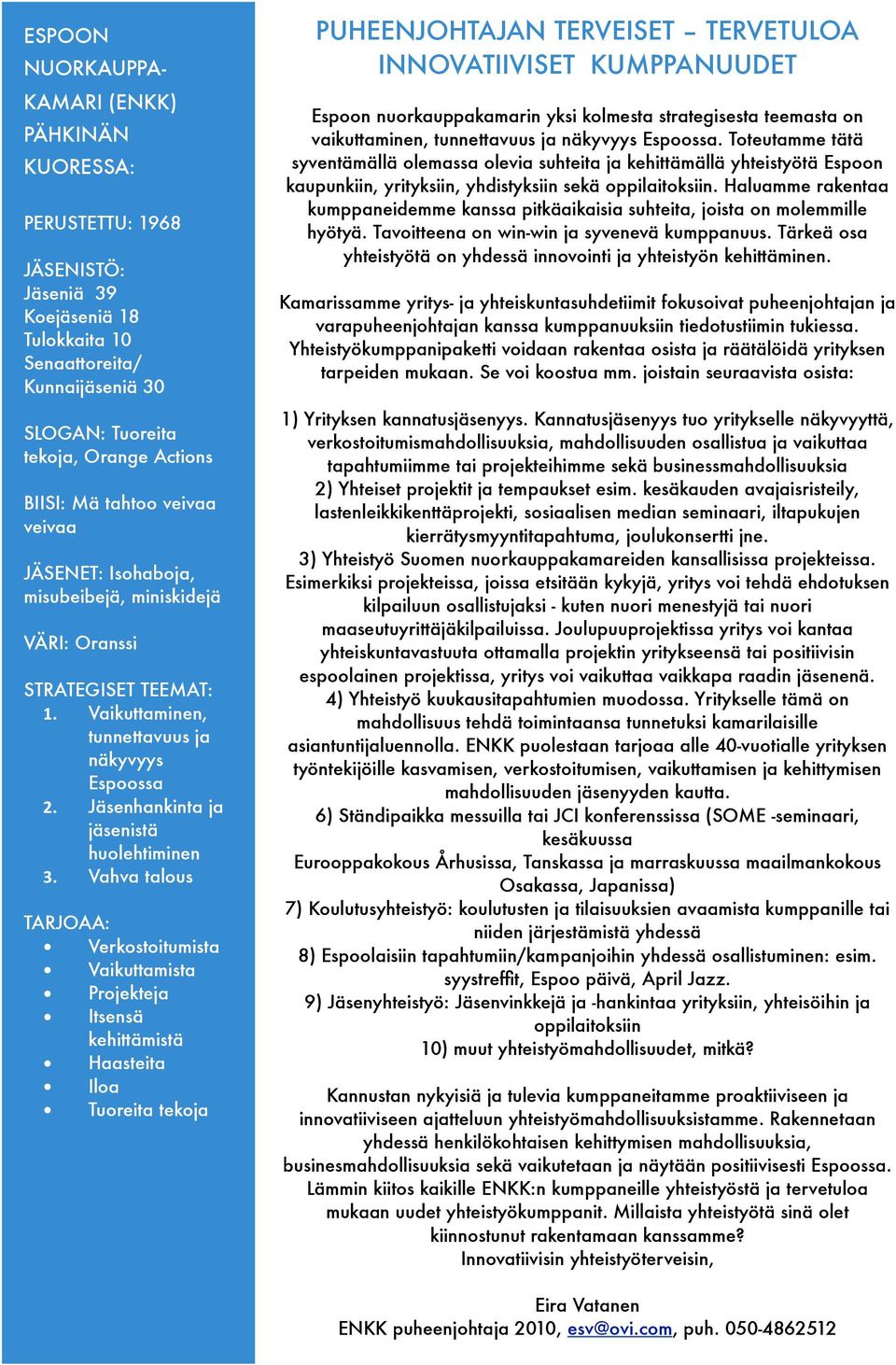 $" Vahva talous TARJOAA: % Verkostoitumista % Vaikuttamista % Projekteja % Itsensä kehittämistä % Haasteita % Iloa % Tuoreita tekoja PUHEENJOHTAJAN TERVEISET TERVETULOA INNOVATIIVISET KUMPPANUUDET