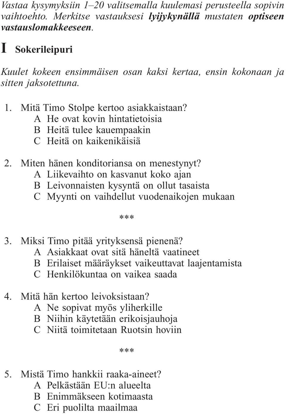 A He ovat kovin hintatietoisia B Heitä tulee kauempaakin C Heitä on kaikenikäisiä 2. Miten hänen konditoriansa on menestynyt?