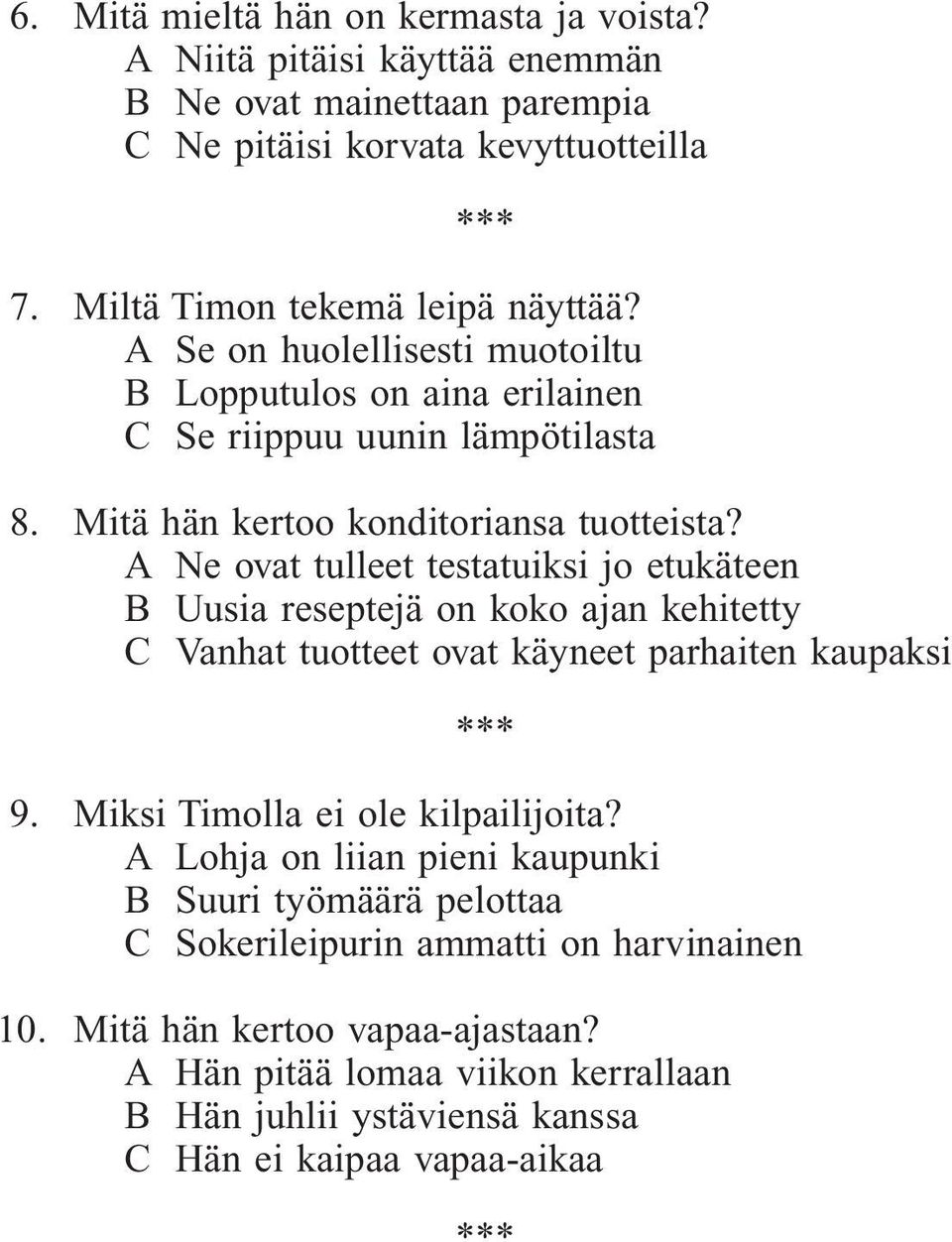 A Ne ovat tulleet testatuiksi jo etukäteen B Uusia reseptejä on koko ajan kehitetty C Vanhat tuotteet ovat käyneet parhaiten kaupaksi 9. Miksi Timolla ei ole kilpailijoita?