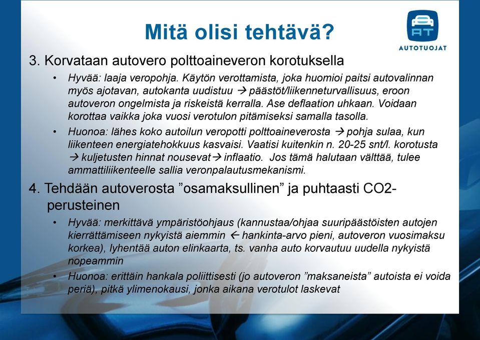 Voidaan korottaa vaikka joka vuosi verotulon pitämiseksi samalla tasolla. Huonoa: lähes koko autoilun veropotti polttoaineverosta pohja sulaa, kun liikenteen energiatehokkuus kasvaisi.