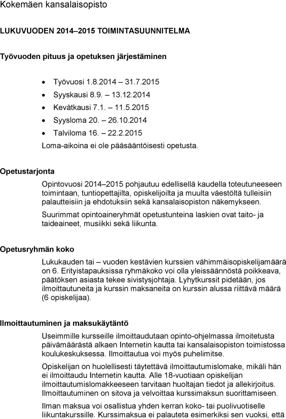 Opetustarjonta Opintovuosi 2014 2015 pohjautuu edellisellä kaudella toteutuneeseen toimintaan, tuntiopettajilta, opiskelijoilta ja muulta väestöltä tulleisiin palautteisiin ja ehdotuksiin sekä