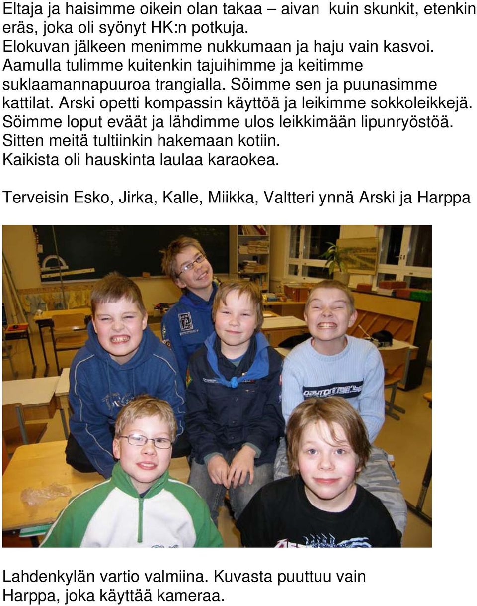 Söimme sen ja puunasimme kattilat. Arski opetti kompassin käyttöä ja leikimme sokkoleikkejä. Söimme loput eväät ja lähdimme ulos leikkimään lipunryöstöä.