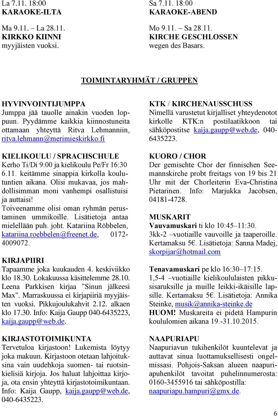 fi KIELIKOULU / SPRACHSCHULE Kerho Ti/Di 9:00 ja kielikoulu Pe/Fr 16:30 6.11. keitämme sinappia kirkolla koulutuntien aikana. Olisi mukavaa, jos mahdollisimman moni vanhempi osallistuisi ja auttaisi!