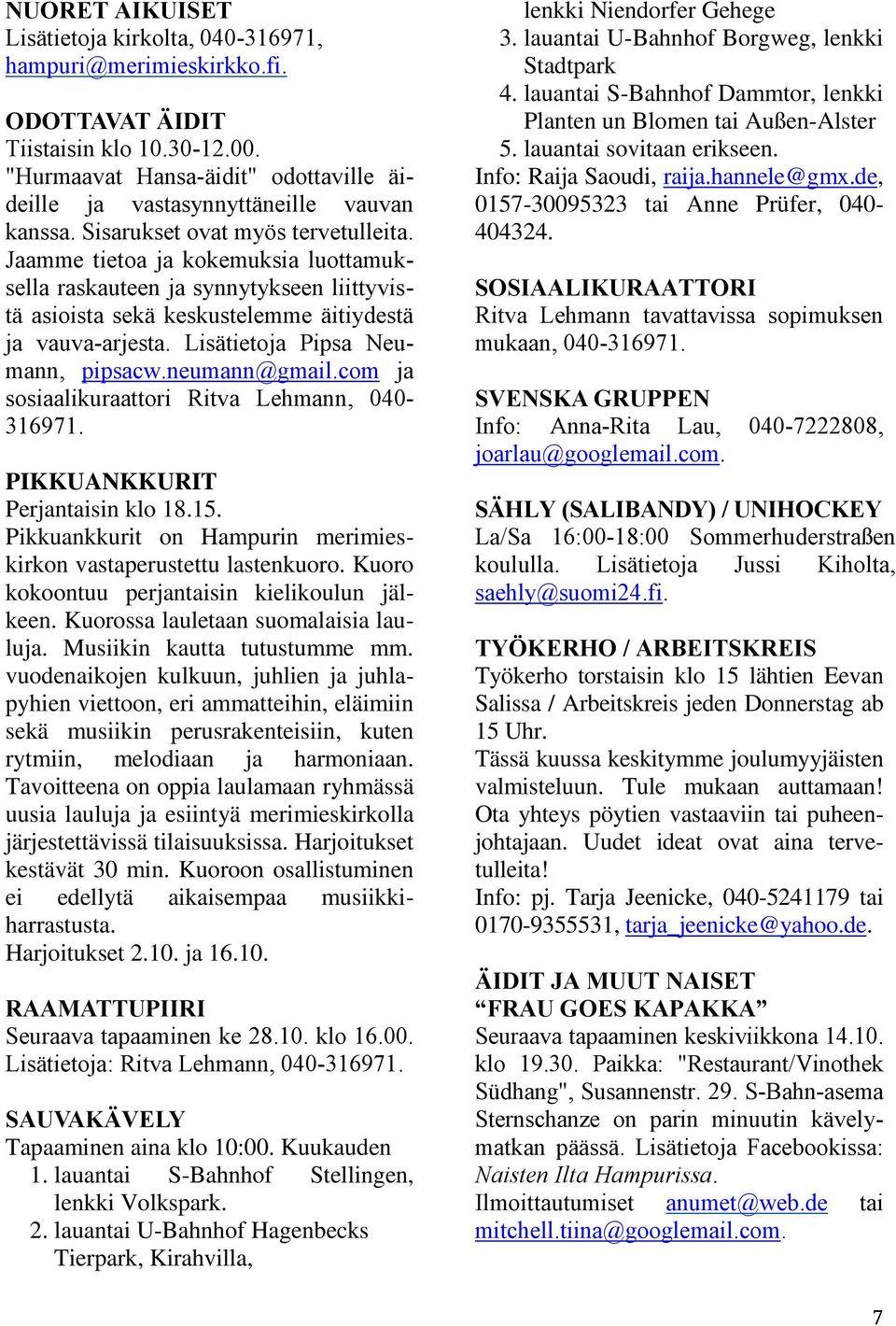 Jaamme tietoa ja kokemuksia luottamuksella raskauteen ja synnytykseen liittyvistä asioista sekä keskustelemme äitiydestä ja vauva-arjesta. Lisätietoja Pipsa Neumann, pipsacw.neumann@gmail.