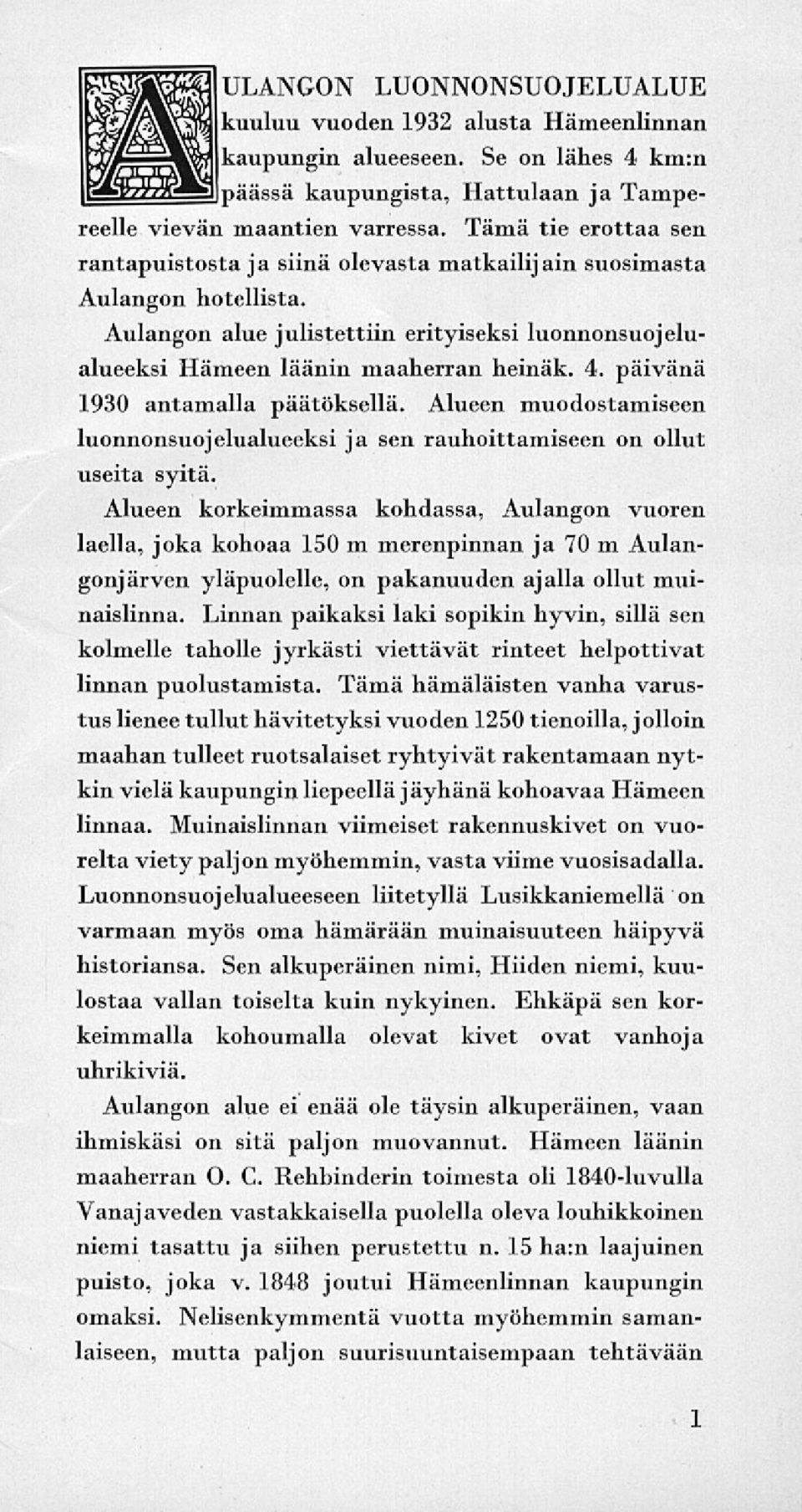 päivänä 1930 antamalla päätöksellä. Alueen muodostamiseen luonnonsuojelualueeksi ja sen rauhoittamiseen on ollut useita syitä.