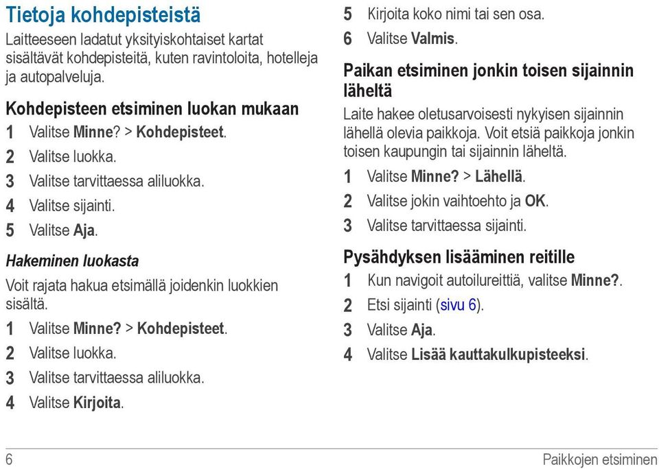 > Kohdepisteet. 2 Valitse luokka. 3 Valitse tarvittaessa aliluokka. 4 Valitse Kirjoita. 5 Kirjoita koko nimi tai sen osa. 6 Valitse Valmis.