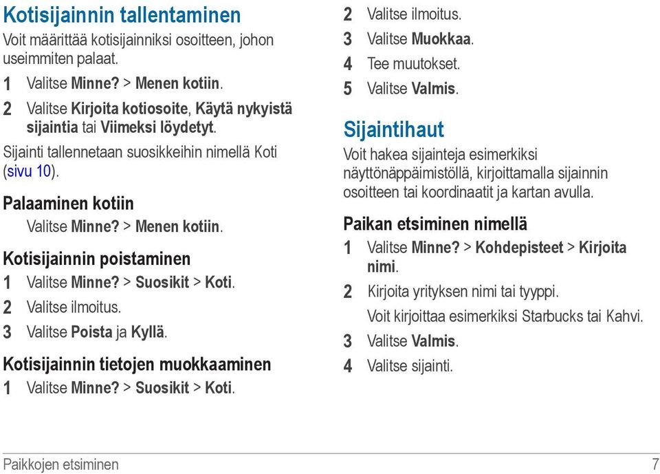 Kotisijainnin poistaminen 1 Valitse Minne? > Suosikit > Koti. 2 Valitse ilmoitus. 3 Valitse Poista ja Kyllä. Kotisijainnin tietojen muokkaaminen 1 Valitse Minne? > Suosikit > Koti. 2 Valitse ilmoitus. 3 Valitse Muokkaa.