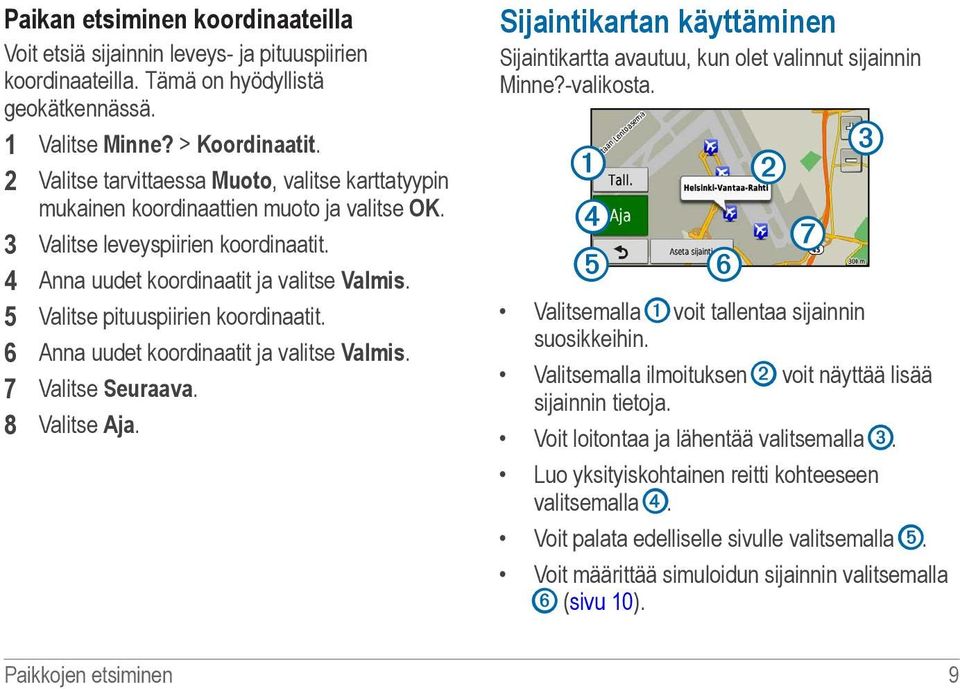 5 Valitse pituuspiirien koordinaatit. 6 Anna uudet koordinaatit ja valitse Valmis. 7 Valitse Seuraava. 8 Valitse Aja.