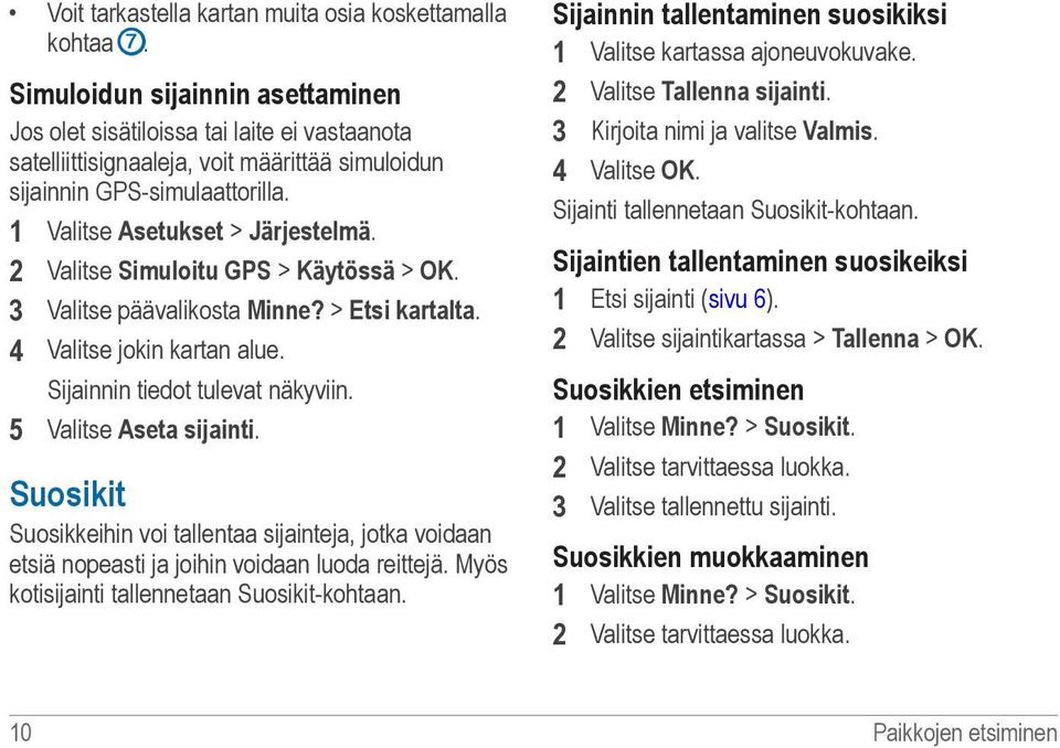 2 Valitse Simuloitu GPS > Käytössä > OK. 3 Valitse päävalikosta Minne? > Etsi kartalta. 4 Valitse jokin kartan alue. Sijainnin tiedot tulevat näkyviin. 5 Valitse Aseta sijainti.