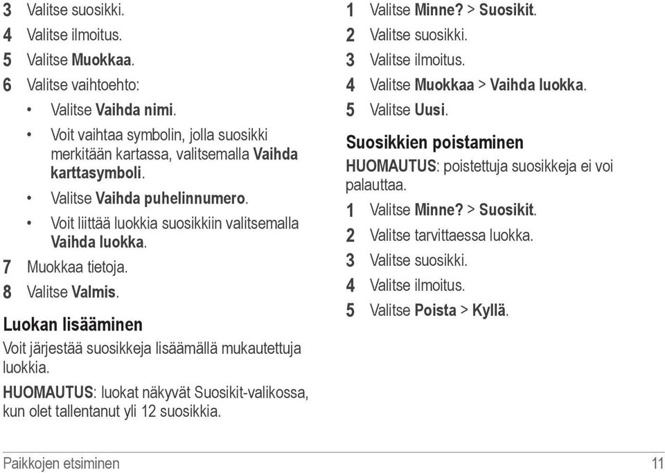 Luokan lisääminen Voit järjestää suosikkeja lisäämällä mukautettuja luokkia. HUOMAUTUS: luokat näkyvät Suosikit-valikossa, kun olet tallentanut yli 12 suosikkia. 1 Valitse Minne? > Suosikit.