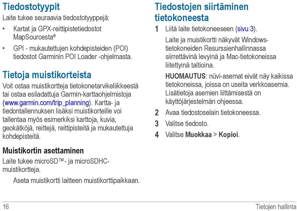 Kartta- ja tiedontallennuksen lisäksi muistikorteille voi tallentaa myös esimerkiksi karttoja, kuvia, geokätköjä, reittejä, reittipisteitä ja mukautettuja kohdepisteitä.