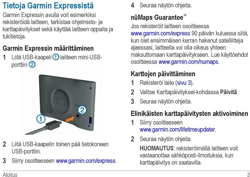 4 Seuraa näytön ohjeita. nümaps Guarantee Jos rekisteröit laitteen osoitteessa www.garmin.