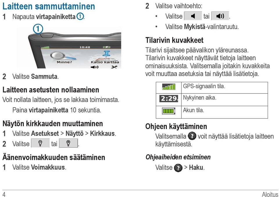 Valitse Mykistä-valintaruutu. Tilarivin kuvakkeet Tilarivi sijaitsee päävalikon yläreunassa. Tilarivin kuvakkeet näyttävät tietoja laitteen ominaisuuksista.