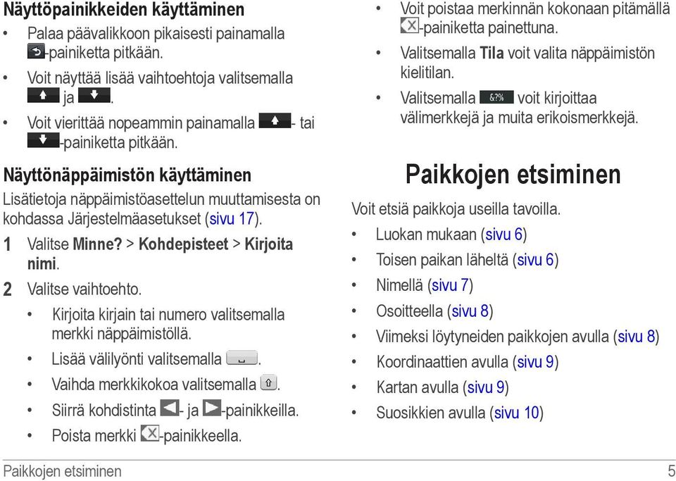 1 Valitse Minne? > Kohdepisteet > Kirjoita nimi. 2 Valitse vaihtoehto. Kirjoita kirjain tai numero valitsemalla merkki näppäimistöllä. Lisää välilyönti valitsemalla. Vaihda merkkikokoa valitsemalla.