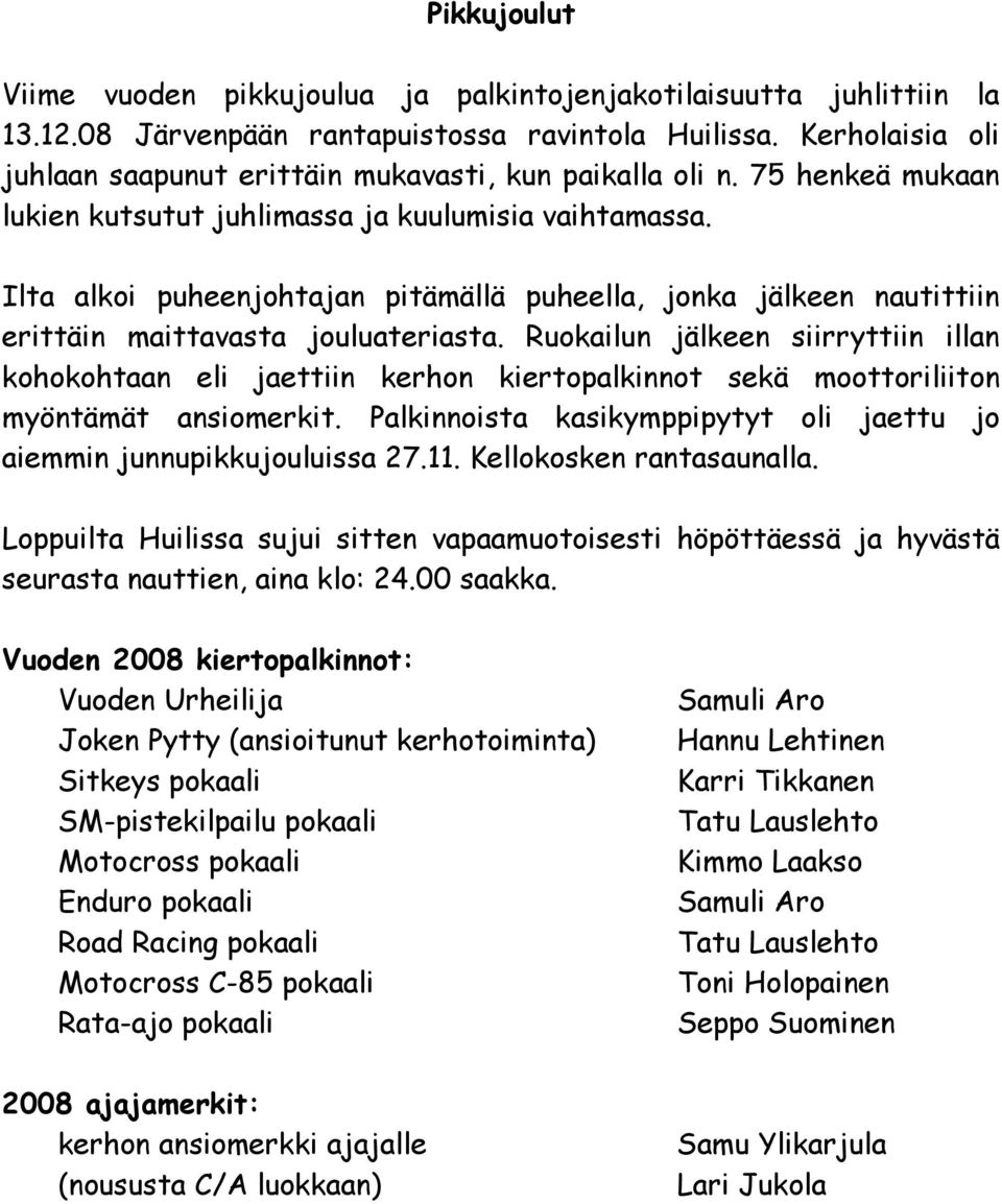 Ilta alkoi puheenjohtajan pitämällä puheella, jonka jälkeen nautittiin erittäin maittavasta jouluateriasta.