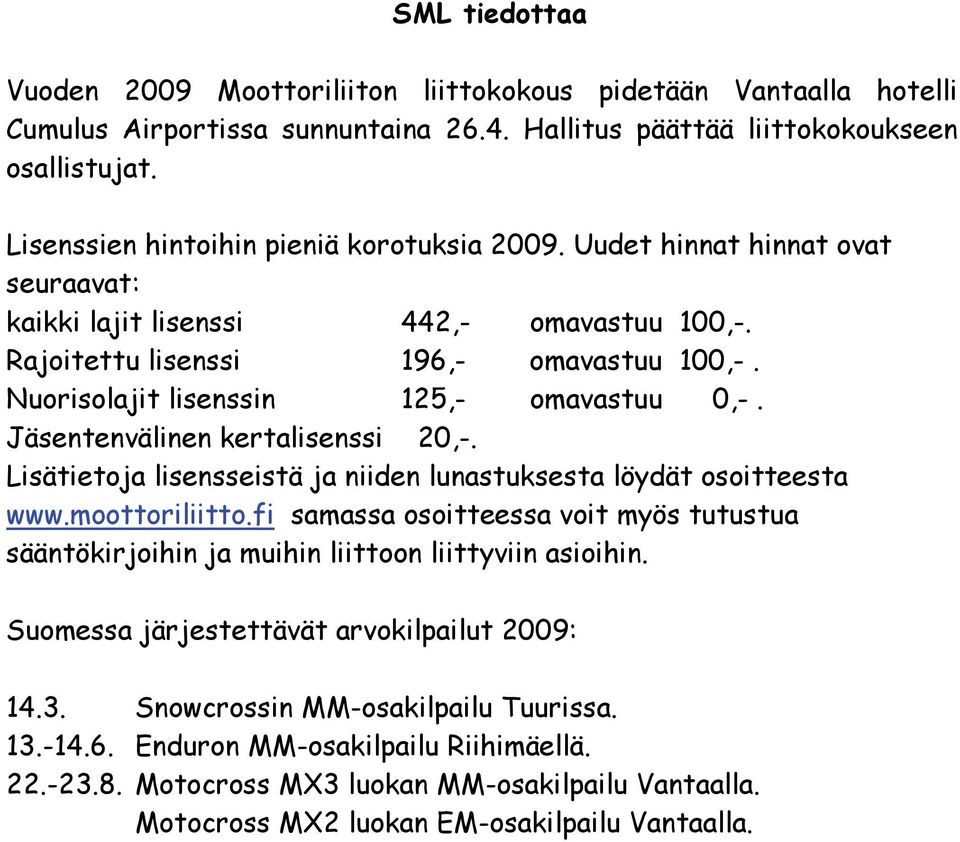 Nuorisolajit lisenssin 125,- omavastuu 0,-. Jäsentenvälinen kertalisenssi 20,-. Lisätietoja lisensseistä ja niiden lunastuksesta löydät osoitteesta www.moottoriliitto.