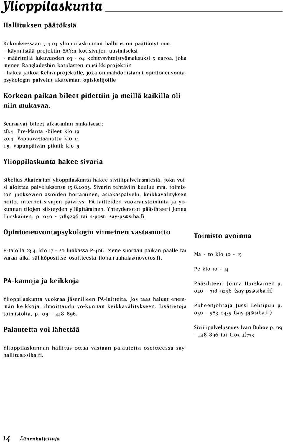 Kehrä-projektille, joka on mahdollistanut opintoneuvontapsykologin palvelut akatemian opiskelijoille Korkean paikan bileet pidettiin ja meillä kaikilla oli niin mukavaa.