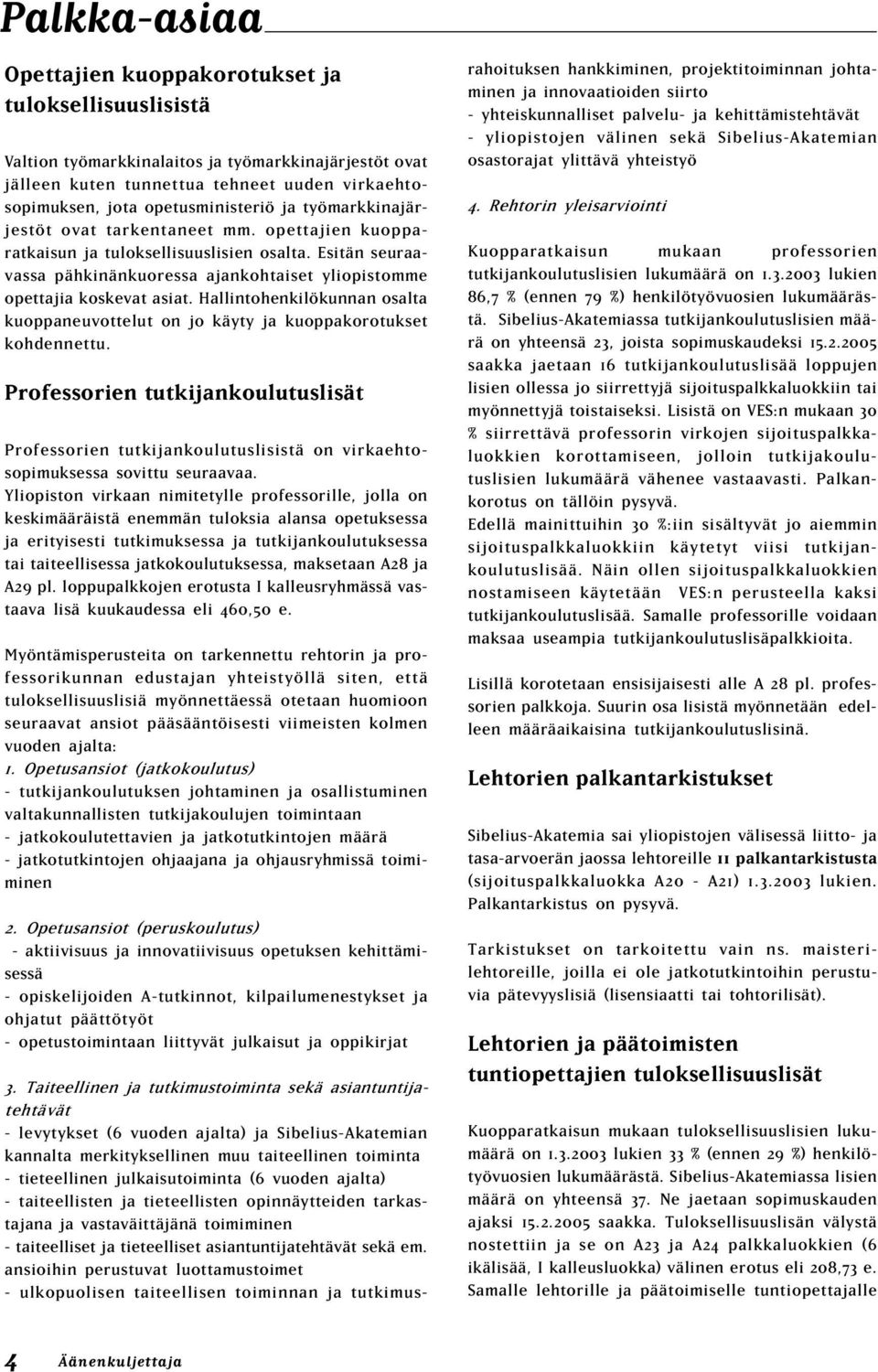 Esitän seuraavassa pähkinänkuoressa ajankohtaiset yliopistomme opettajia koskevat asiat. Hallintohenkilökunnan osalta kuoppaneuvottelut on jo käyty ja kuoppakorotukset kohdennettu.