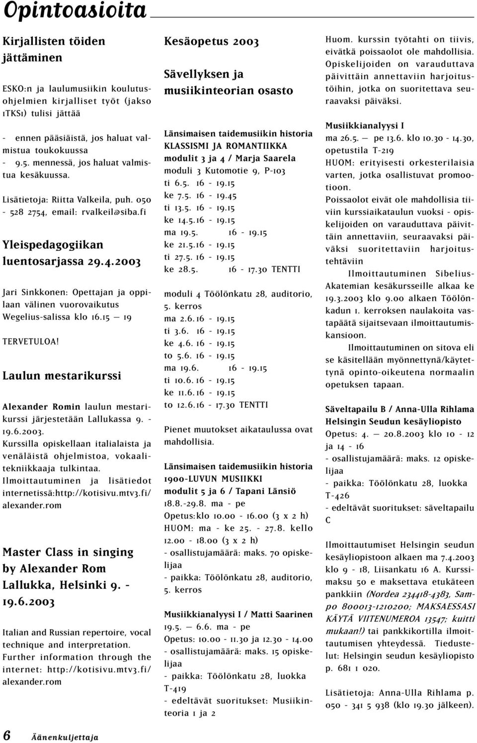 15 19 TERVETULOA! Laulun mestarikurssi Alexander Romin laulun mestarikurssi järjestetään Lallukassa 9. - 19.6.2003.