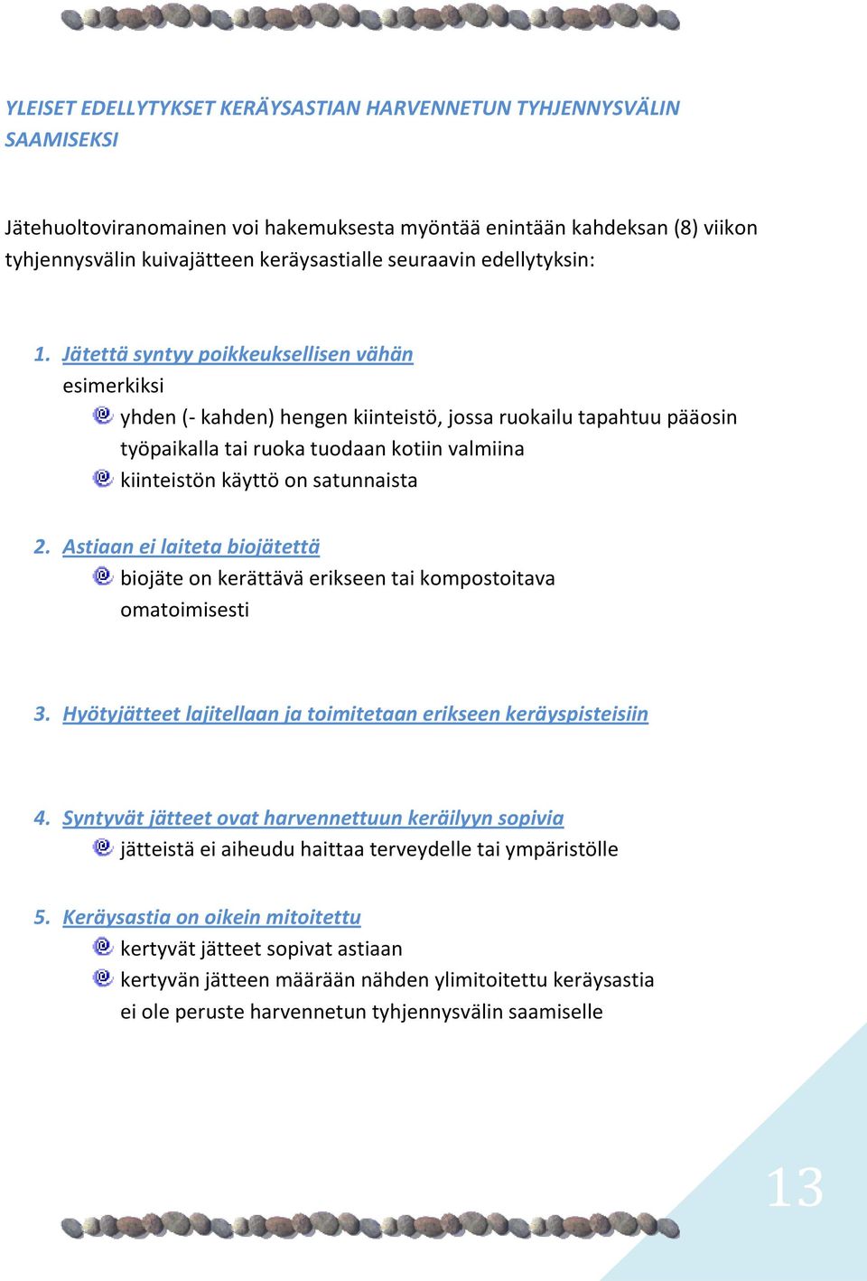 Jätettä syntyy poikkeuksellisen vähän esimerkiksi yhden (- kahden) hengen kiinteistö, jossa ruokailu tapahtuu pääosin työpaikalla tai ruoka tuodaan kotiin valmiina kiinteistön käyttö on satunnaista 2.