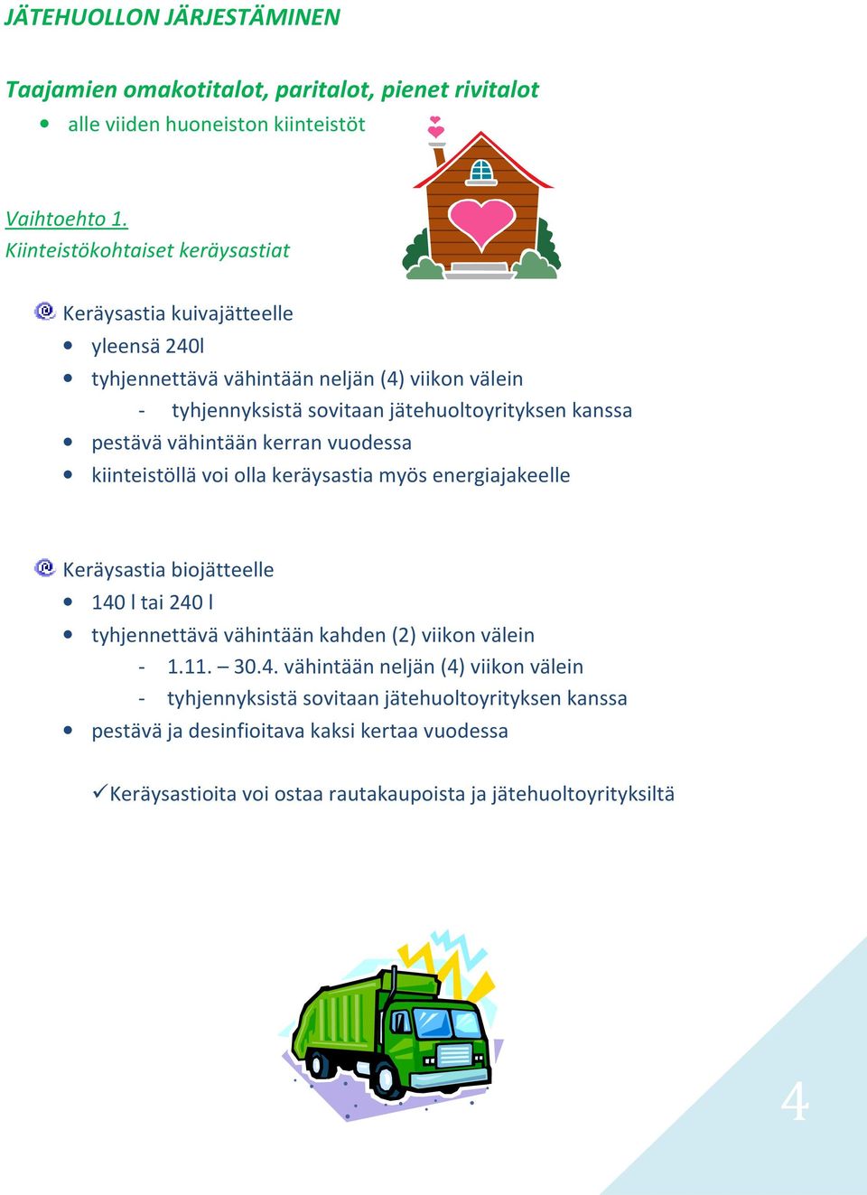 pestävä vähintään kerran vuodessa kiinteistöllä voi olla keräysastia myös energiajakeelle Keräysastia biojätteelle 140 l tai 240 l tyhjennettävä vähintään kahden (2) viikon