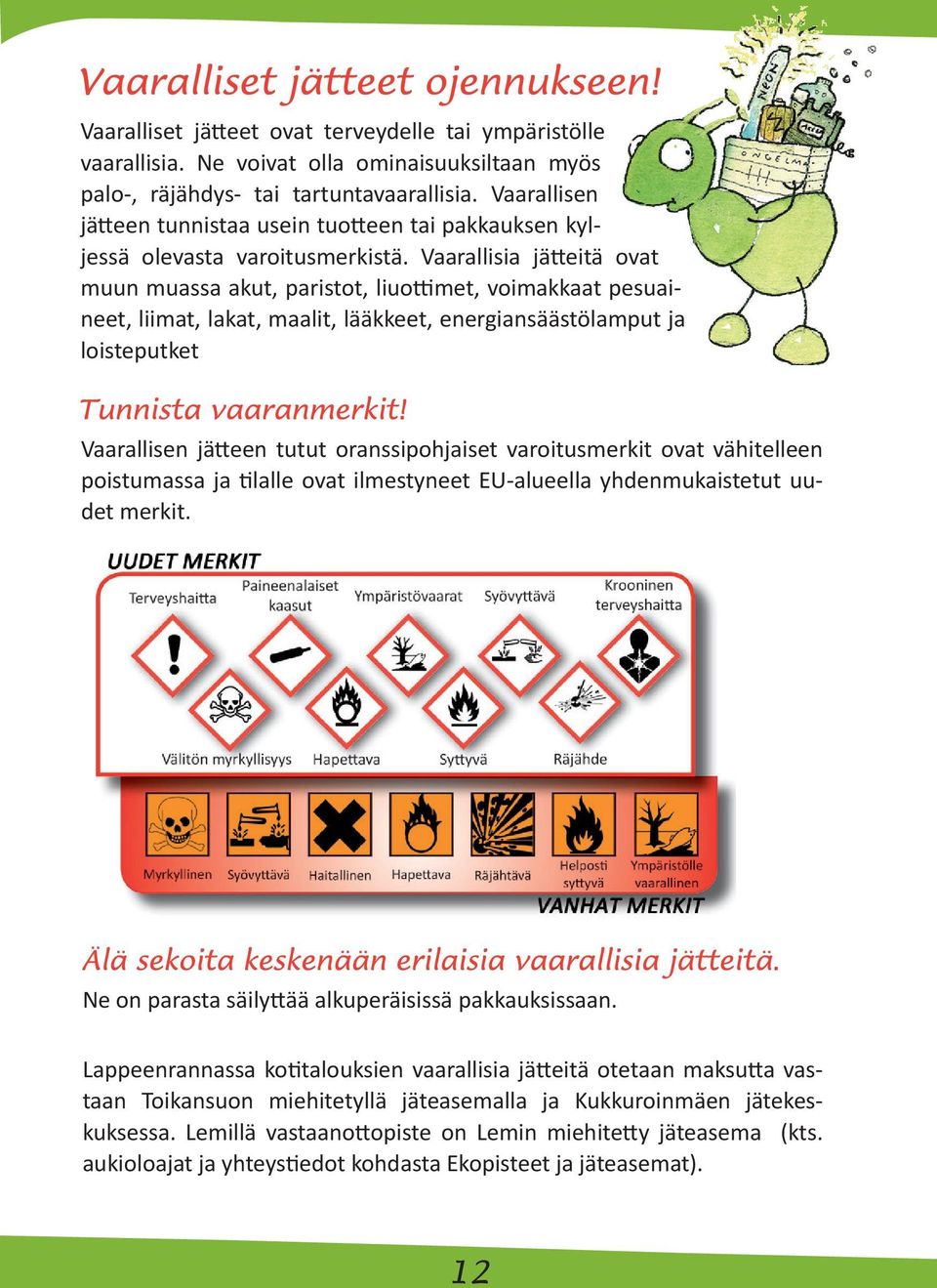 Vaarallisia jätteitä ovat muun muassa akut, paristot, liuottimet, voimakkaat pesuaineet, liimat, lakat, maalit, lääkkeet, energiansäästölamput ja loisteputket Vaarallisen jätteen tutut