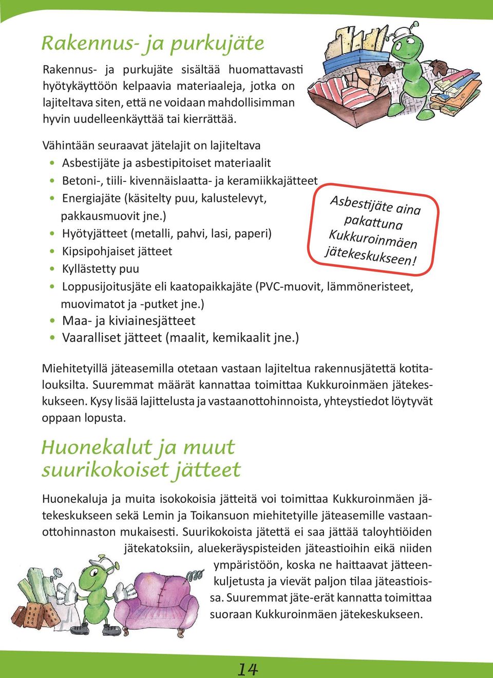 jne.) Hyötyjätteet (metalli, pahvi, lasi, paperi) Kipsipohjaiset jätteet Kyllästetty puu Asbestijäte aina pakattuna Kukkuroinmäen jätekeskukseen!