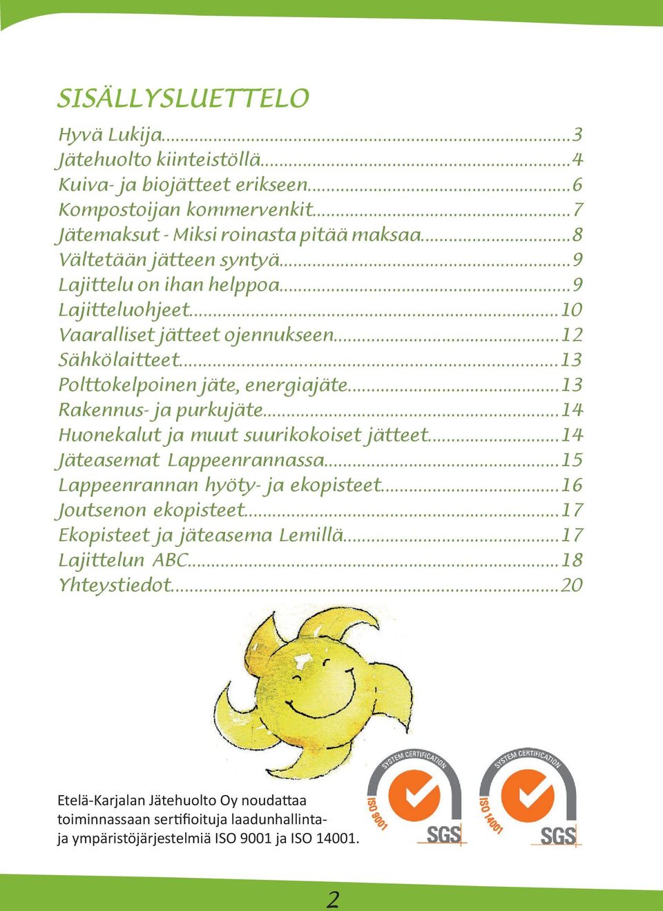 ..14 Huonekalut ja muut suurikokoiset jätteet...14 Jäteasemat Lappeenrannassa...15 Lappeenrannan hyöty- ja ekopisteet...16 Joutsenon ekopisteet.