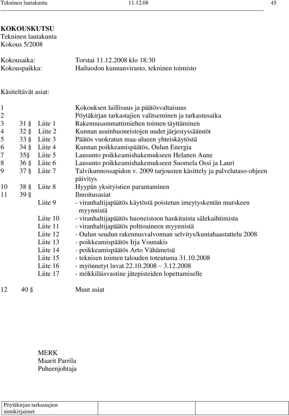 Rakennusammattimiehen toimen täyttäminen 4 32 Liite 2 Kunnan asuinhuoneistojen uudet järjestyssäännöt 5 33 Liite 3 Päätös vuokratun maa-alueen yhteiskäytöstä 6 34 Liite 4 Kunnan poikkeamispäätös,