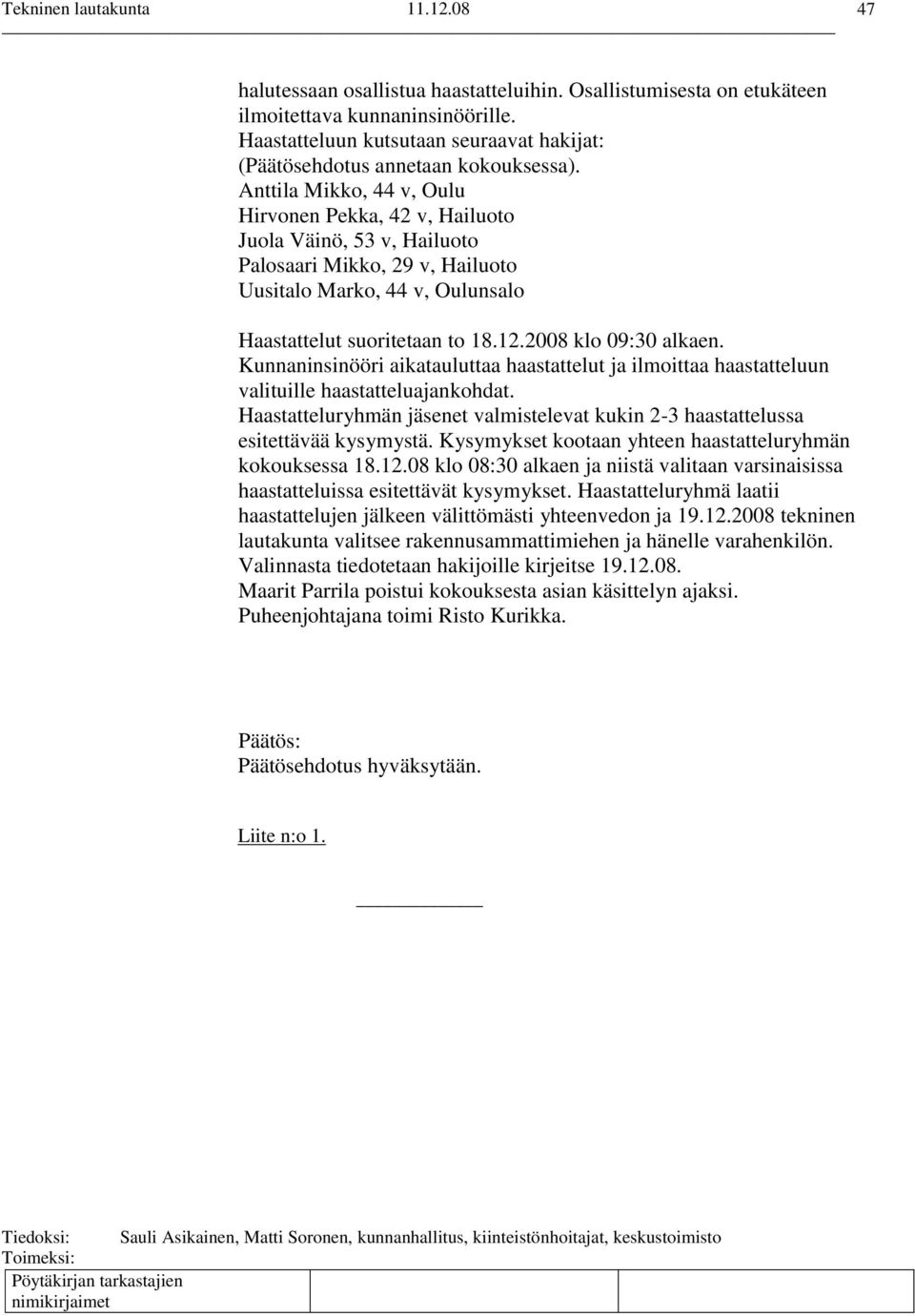 2008 klo 09:30 alkaen. Kunnaninsinööri aikatauluttaa haastattelut ja ilmoittaa haastatteluun valituille haastatteluajankohdat.