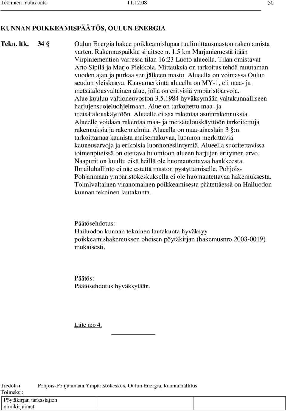 Mittauksia on tarkoitus tehdä muutaman vuoden ajan ja purkaa sen jälkeen masto. Alueella on voimassa Oulun seudun yleiskaava.