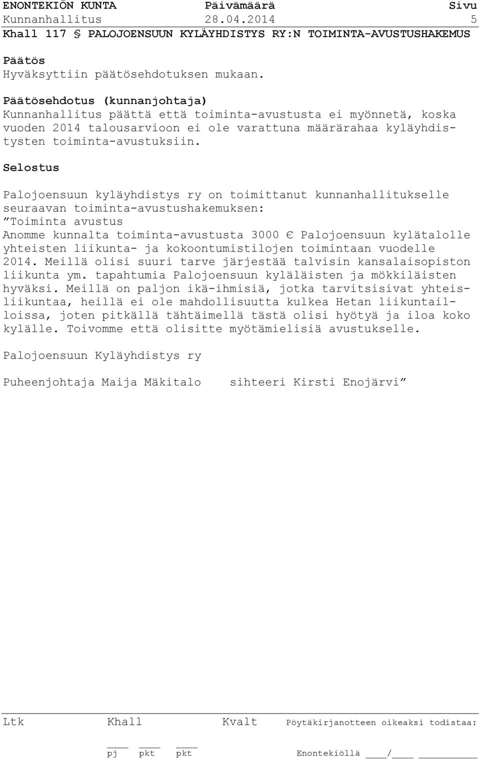 Selostus Palojoensuun kyläyhdistys ry on toimittanut kunnanhallitukselle seuraavan toiminta-avustushakemuksen: Toiminta avustus Anomme kunnalta toiminta-avustusta 3000 Palojoensuun kylätalolle