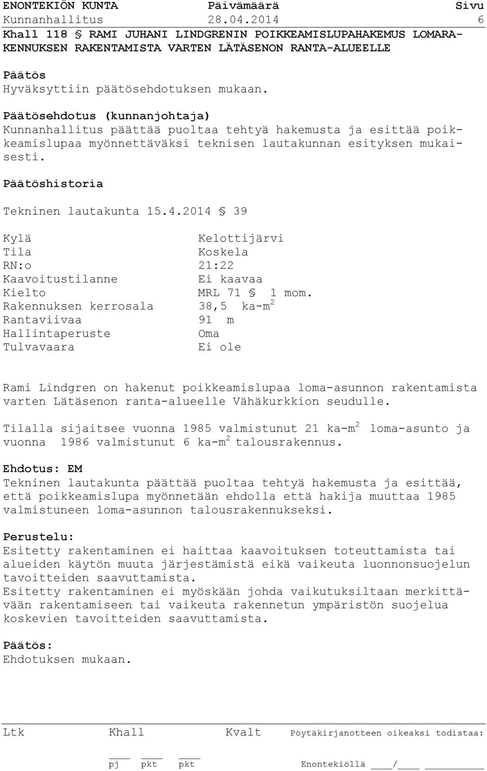 2014 39 Kylä Kelottijärvi Tila Koskela RN:o 21:22 Kaavoitustilanne Ei kaavaa Kielto MRL 71 1 mom.
