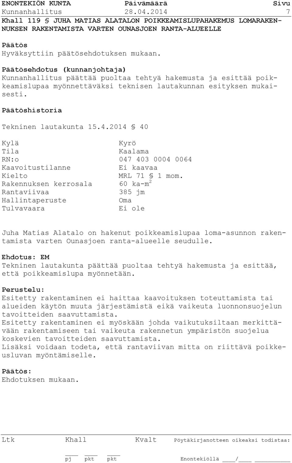 2014 40 Kylä Kyrö Tila Kaalama RN:o 047 403 0004 0064 Kaavoitustilanne Ei kaavaa Kielto MRL 71 1 mom.