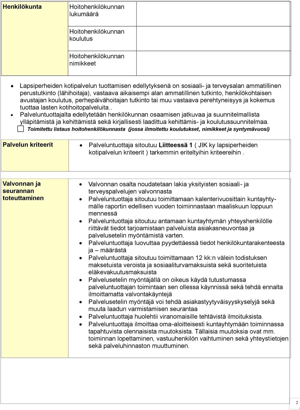 . Palveluntuottajalta edellytetään henkilökunnan osaamisen jatkuvaa ja suunnitelmallista ylläpitämistä ja kehittämistä sekä kirjallisesti laadittua kehittämis- ja koulutussuunnitelmaa.