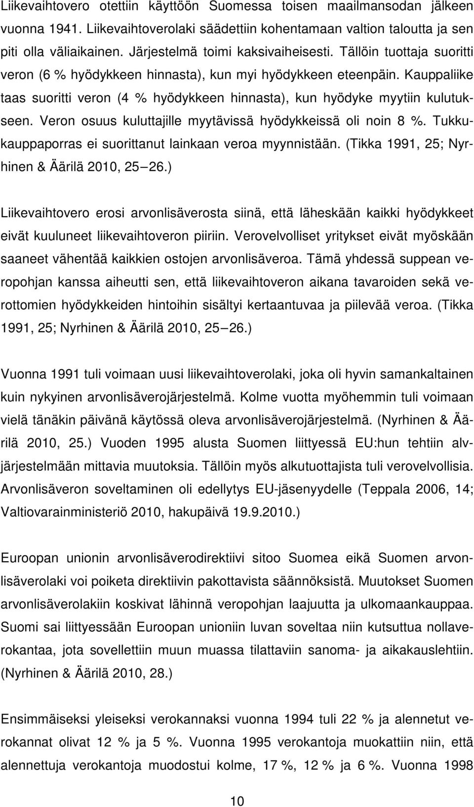 Kauppaliike taas suoritti veron (4 % hyödykkeen hinnasta), kun hyödyke myytiin kulutukseen. Veron osuus kuluttajille myytävissä hyödykkeissä oli noin 8 %.