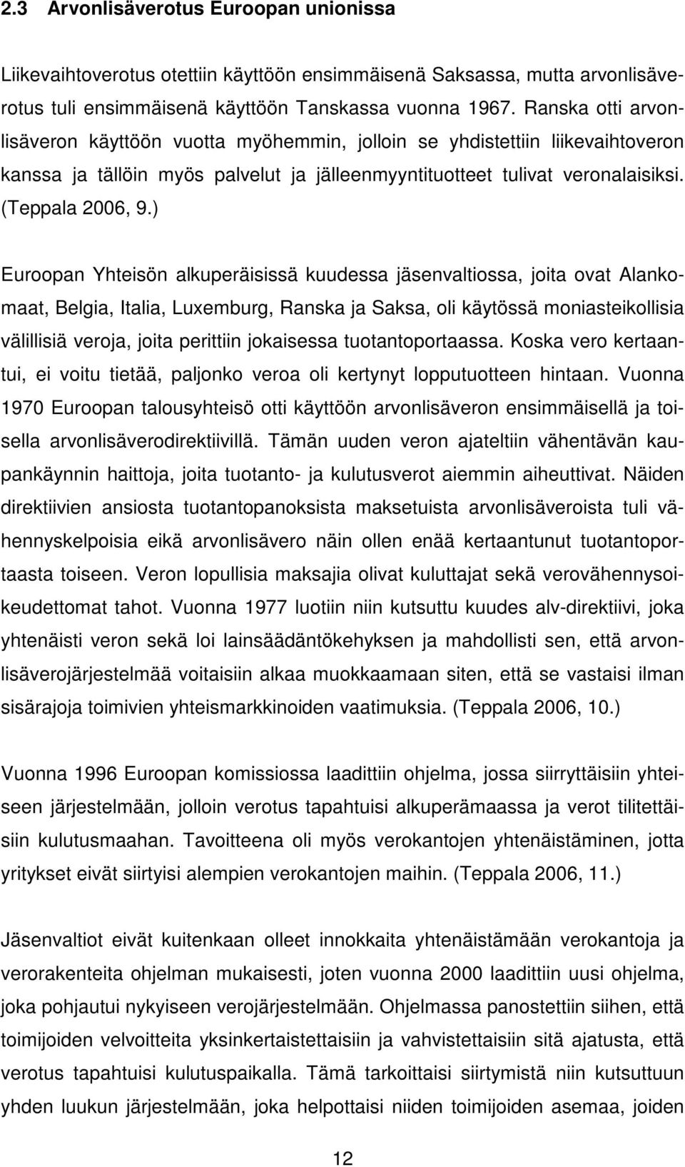 ) Euroopan Yhteisön alkuperäisissä kuudessa jäsenvaltiossa, joita ovat Alankomaat, Belgia, Italia, Luxemburg, Ranska ja Saksa, oli käytössä moniasteikollisia välillisiä veroja, joita perittiin