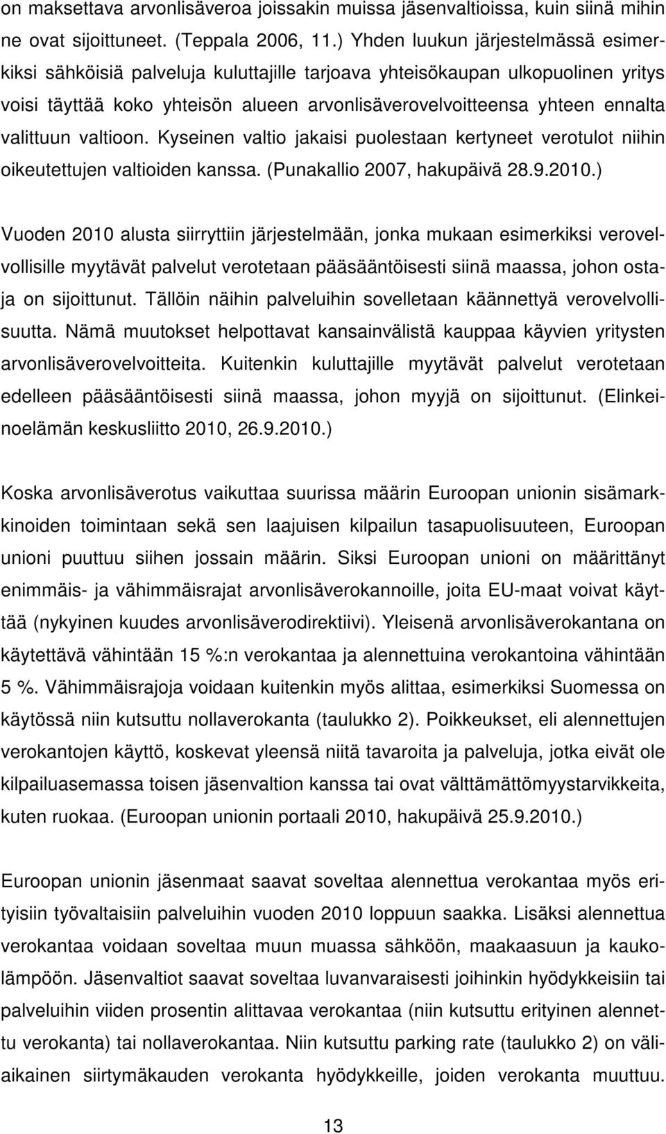 valittuun valtioon. Kyseinen valtio jakaisi puolestaan kertyneet verotulot niihin oikeutettujen valtioiden kanssa. (Punakallio 2007, hakupäivä 28.9.2010.